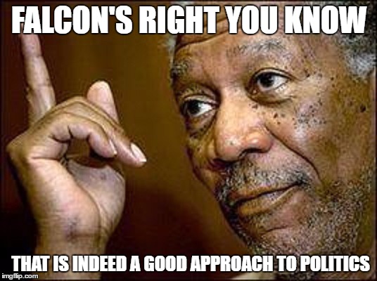 FALCON'S RIGHT YOU KNOW THAT IS INDEED A GOOD APPROACH TO POLITICS | made w/ Imgflip meme maker