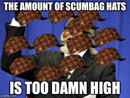 Too Damn High Meme | THE AMOUNT OF SCUMBAG HATS IS TOO DAMN HIGH | image tagged in memes,too damn high,scumbag | made w/ Imgflip meme maker