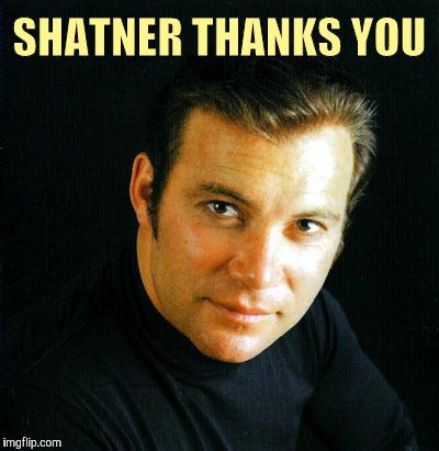 Shatner would like to say,,, | SHATNER THANKS YOU | image tagged in shatner would like to say   | made w/ Imgflip meme maker