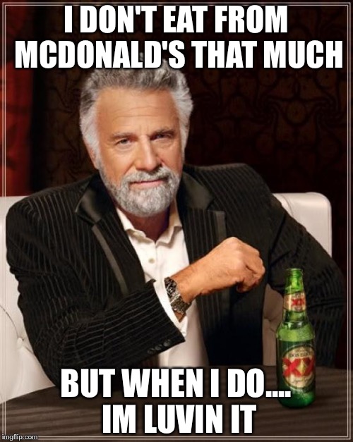 The Most Interesting Man In The World | I DON'T EAT FROM MCDONALD'S THAT MUCH; BUT WHEN I DO.... IM LUVIN IT | image tagged in memes,the most interesting man in the world | made w/ Imgflip meme maker