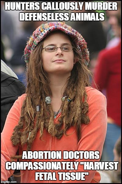 College Liberal | HUNTERS CALLOUSLY MURDER DEFENSELESS ANIMALS; ABORTION DOCTORS COMPASSIONATELY "HARVEST FETAL TISSUE" | image tagged in memes,college liberal | made w/ Imgflip meme maker