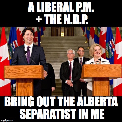 Trudeau & Notley | A LIBERAL P.M. + THE N.D.P. BRING OUT THE ALBERTA SEPARATIST IN ME | image tagged in trudeau  notley | made w/ Imgflip meme maker