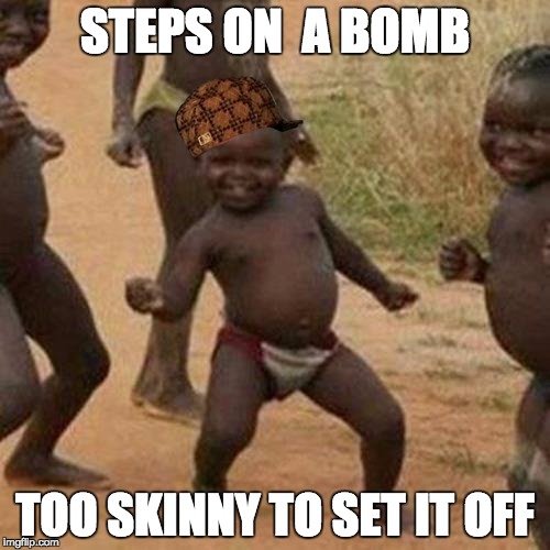 Third World Success Kid | STEPS ON  A BOMB; TOO SKINNY TO SET IT OFF | image tagged in memes,third world success kid,scumbag | made w/ Imgflip meme maker