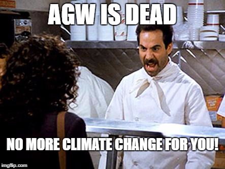 Soup Nazi | AGW IS DEAD; NO MORE CLIMATE CHANGE FOR YOU! | image tagged in soup nazi | made w/ Imgflip meme maker