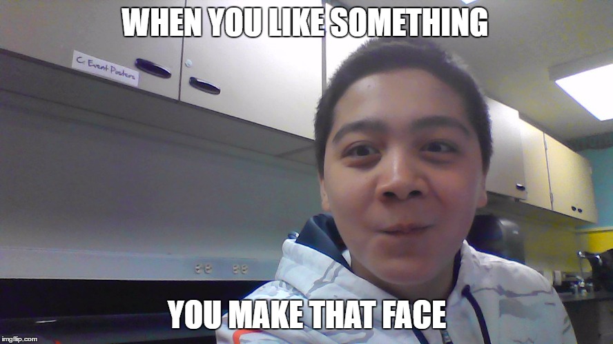 when you eat something new | WHEN YOU LIKE SOMETHING; YOU MAKE THAT FACE | image tagged in funny memes,logan,that moment when you realize,that face you make when | made w/ Imgflip meme maker