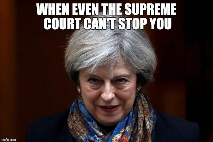 WHEN EVEN THE SUPREME COURT CAN'T STOP YOU | image tagged in theresa may,theresa bae,supreme court,brexit,eu,politics | made w/ Imgflip meme maker