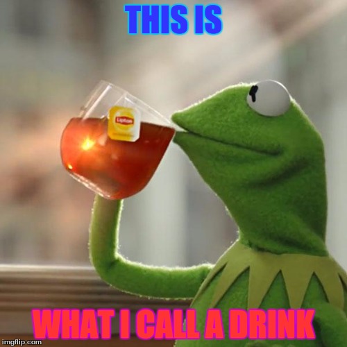 But That's None Of My Business | THIS IS; WHAT I CALL A DRINK | image tagged in memes,but thats none of my business,kermit the frog | made w/ Imgflip meme maker