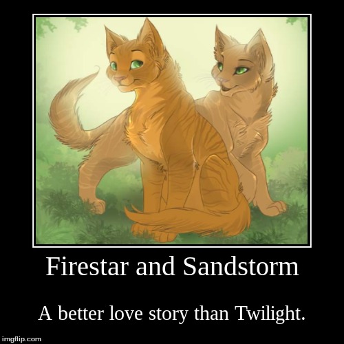 Firestar and Sandstorm | image tagged in funny,demotivationals,still a better love story than twilight,warrior cats,love | made w/ Imgflip demotivational maker