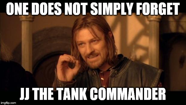 Sean Bean Lord Of The Rings | ONE DOES NOT SIMPLY FORGET; JJ THE TANK COMMANDER | image tagged in sean bean lord of the rings | made w/ Imgflip meme maker