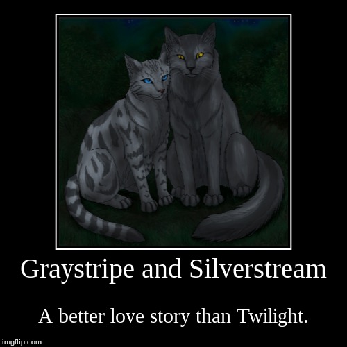 Graystripe and Silverstream | image tagged in funny,demotivationals,still a better love story than twilight,love,warrior cats | made w/ Imgflip demotivational maker