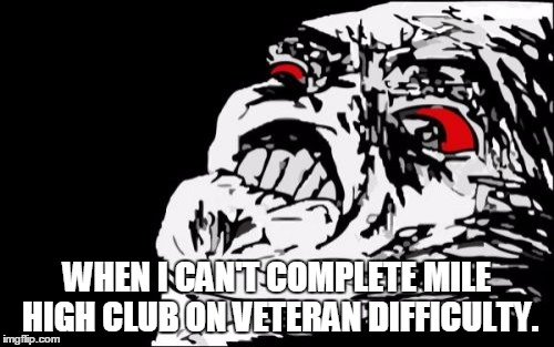Mega Rage Face | WHEN I CAN'T COMPLETE MILE HIGH CLUB ON VETERAN DIFFICULTY. | image tagged in memes,mega rage face | made w/ Imgflip meme maker