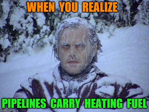 Jack Nicholson The Shining Snow | WHEN  YOU  REALIZE; PIPELINES  CARRY  HEATING  FUEL | image tagged in memes,jack nicholson the shining snow | made w/ Imgflip meme maker