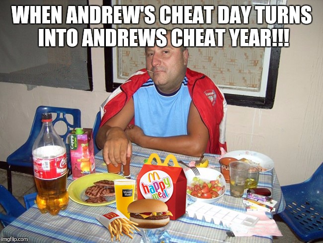 mcdonalds | WHEN ANDREW'S CHEAT DAY TURNS INTO ANDREWS CHEAT YEAR!!! | image tagged in mcdonalds | made w/ Imgflip meme maker