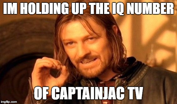 One Does Not Simply | IM HOLDING UP THE IQ NUMBER; OF CAPTAINJAC TV | image tagged in memes,one does not simply | made w/ Imgflip meme maker