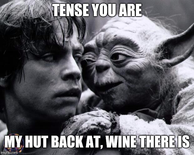 Yoda & Luke | TENSE YOU ARE; MY HUT BACK AT, WINE THERE IS | image tagged in yoda  luke,memes,star wars | made w/ Imgflip meme maker