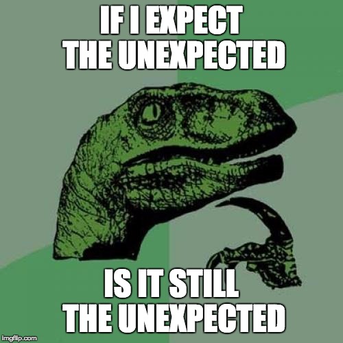 Philosoraptor Meme | IF I EXPECT THE UNEXPECTED; IS IT STILL THE UNEXPECTED | image tagged in memes,philosoraptor | made w/ Imgflip meme maker