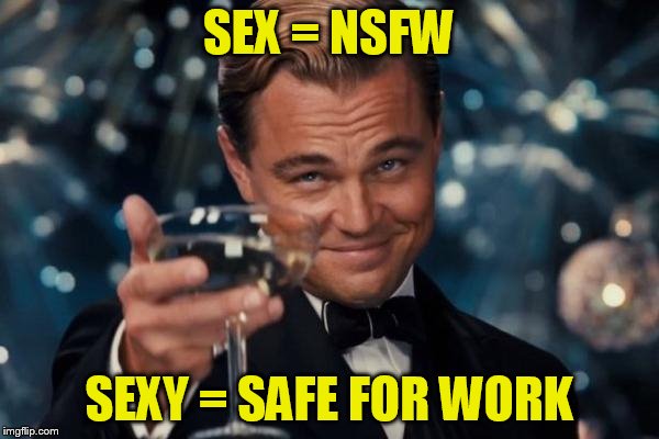Leonardo Dicaprio Cheers Meme | SEX = NSFW SEXY = SAFE FOR WORK | image tagged in memes,leonardo dicaprio cheers | made w/ Imgflip meme maker