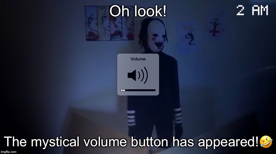 Volume Buttons | Oh look! The mystical volume button has appeared!🤣 | image tagged in fnaf 2,marionette,volume button | made w/ Imgflip meme maker