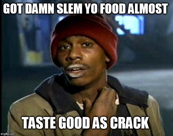 Y'all Got Any More Of That Meme | GOT DAMN SLEM YO FOOD ALMOST; TASTE GOOD AS CRACK | image tagged in memes,dave chappelle | made w/ Imgflip meme maker