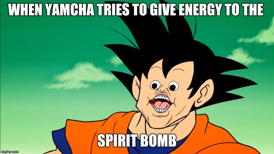DBZ Funny Goku | WHEN YAMCHA TRIES TO GIVE ENERGY TO THE; SPIRIT BOMB | image tagged in dbz funny goku | made w/ Imgflip meme maker
