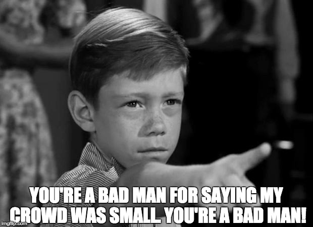 YOU'RE A BAD MAN FOR SAYING MY CROWD WAS SMALL. YOU'RE A BAD MAN! | image tagged in bad man | made w/ Imgflip meme maker