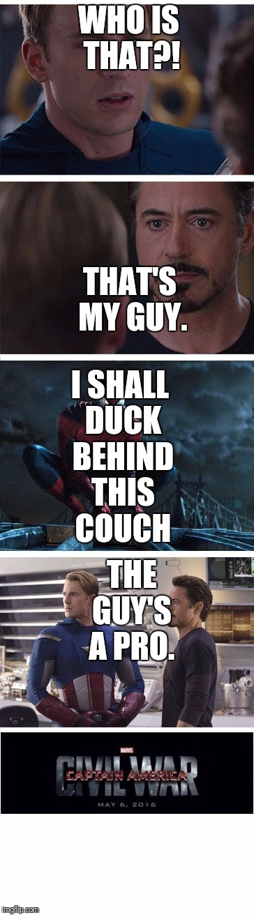 Civil War meme with Spider-Man | WHO IS THAT?! THAT'S MY GUY. I SHALL DUCK BEHIND THIS COUCH; THE GUY'S A PRO. | image tagged in civil war meme with spider-man | made w/ Imgflip meme maker