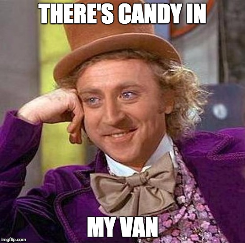 Creepy Condescending Wonka | THERE'S CANDY IN; MY VAN | image tagged in memes,creepy condescending wonka | made w/ Imgflip meme maker
