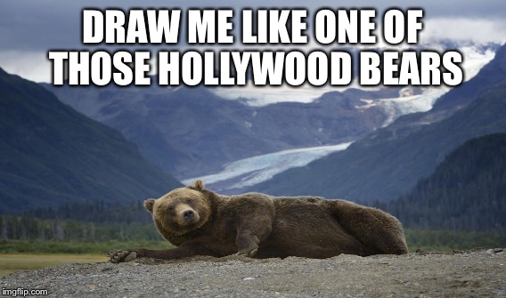 DRAW ME LIKE ONE OF THOSE HOLLYWOOD BEARS | made w/ Imgflip meme maker