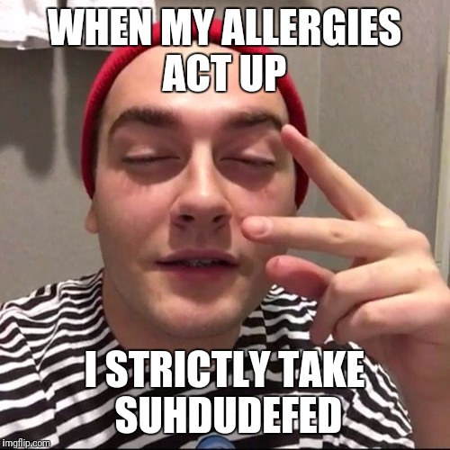 Suh dude | WHEN MY ALLERGIES ACT UP; I STRICTLY TAKE SUHDUDEFED | image tagged in suh dude | made w/ Imgflip meme maker