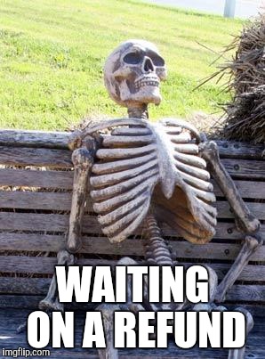 Waiting Skeleton | WAITING ON A REFUND | image tagged in memes,waiting skeleton | made w/ Imgflip meme maker