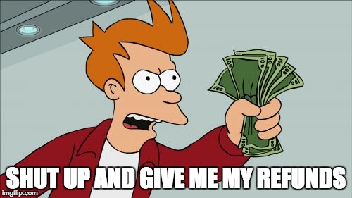 Shut Up And Take My Money Fry Meme | SHUT UP AND GIVE ME MY REFUNDS | image tagged in memes,shut up and take my money fry | made w/ Imgflip meme maker