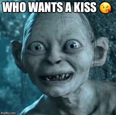 Gollum | WHO WANTS A KISS 😘 | image tagged in memes,gollum | made w/ Imgflip meme maker