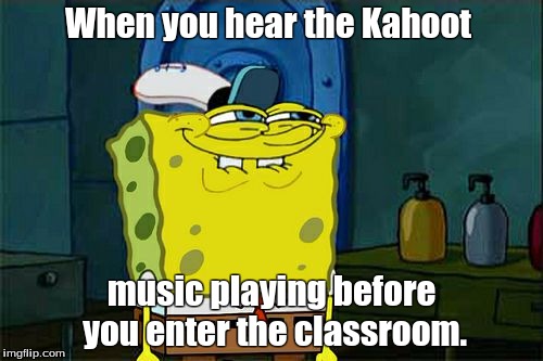 Don't You Squidward | When you hear the Kahoot; music playing before you enter the classroom. | image tagged in memes,dont you squidward | made w/ Imgflip meme maker