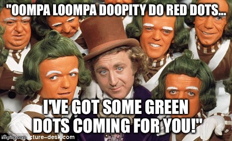 Oompa loompa | "OOMPA LOOMPA DOOPITY DO RED DOTS... I'VE GOT SOME GREEN DOTS COMING FOR YOU!" | image tagged in oompa loompa | made w/ Imgflip meme maker