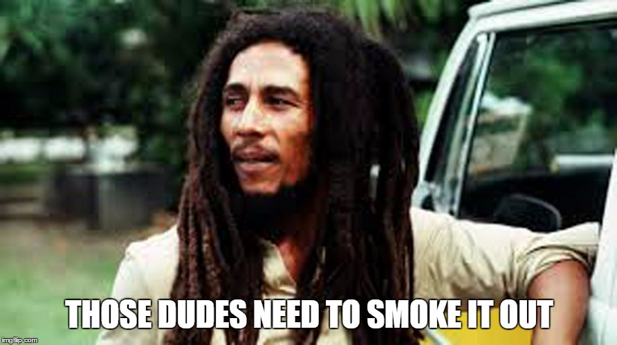 THOSE DUDES NEED TO SMOKE IT OUT | made w/ Imgflip meme maker