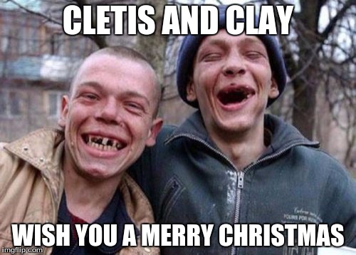 Ugly Twins | CLETIS AND CLAY; WISH YOU A MERRY CHRISTMAS | image tagged in memes,ugly twins | made w/ Imgflip meme maker
