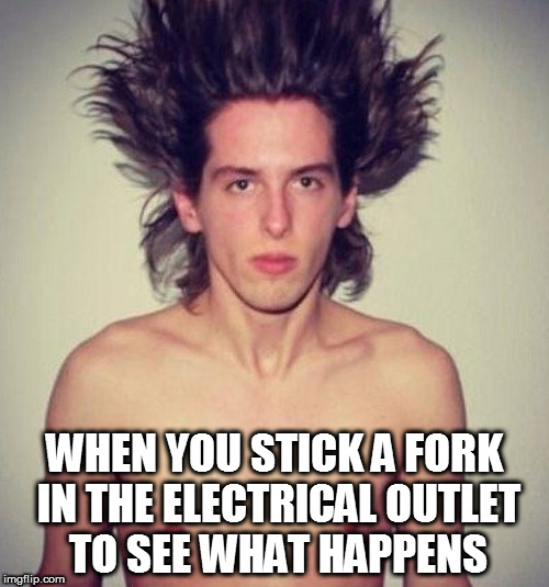 WHEN YOU STICK A FORK IN THE ELECTRICAL OUTLET TO SEE WHAT HAPPENS | image tagged in shocking,shock,hair,electric,electricity,bad hair day | made w/ Imgflip meme maker