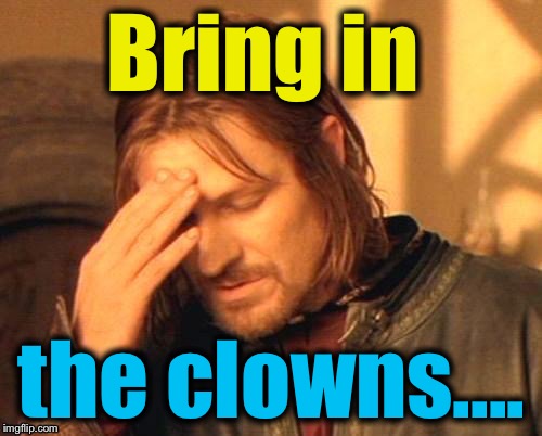 Bring in the clowns.... | made w/ Imgflip meme maker