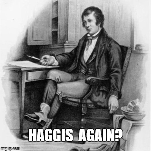 Robert Burns | HAGGIS  AGAIN? | image tagged in robert burns,burns night,haggis,scotland,poet | made w/ Imgflip meme maker