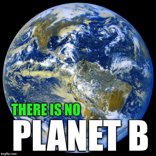 PLANET B; THERE IS NO | made w/ Imgflip meme maker