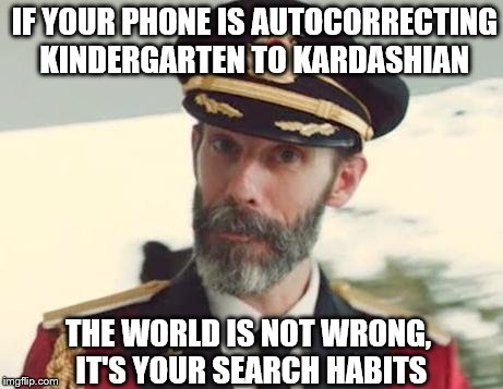 Captain Obvious | IF YOUR PHONE IS AUTOCORRECTING KINDERGARTEN TO KARDASHIAN; THE WORLD IS NOT WRONG, IT'S YOUR SEARCH HABITS | image tagged in captain obvious,memes,kardashian | made w/ Imgflip meme maker