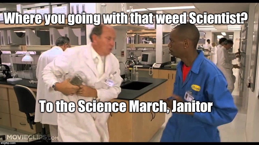 Science March | Where you going with that weed Scientist? To the Science March,
Janitor | image tagged in chapelle,protesters,climate change | made w/ Imgflip meme maker