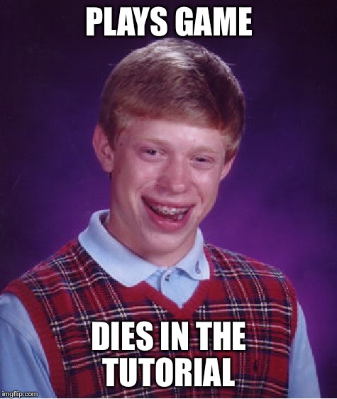 Bad Luck Brian | PLAYS GAME; DIES IN THE TUTORIAL | image tagged in memes,bad luck brian | made w/ Imgflip meme maker