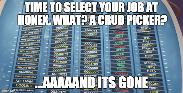 Bee Movie Aaaaand It's Gone Meme | TIME TO SELECT YOUR JOB AT HONEX. WHAT? A CRUD PICKER? ...AAAAAND ITS GONE | image tagged in bee movie,jobs,bee,crud picker | made w/ Imgflip meme maker