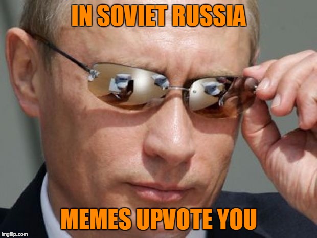 IN SOVIET RUSSIA MEMES UPVOTE YOU | made w/ Imgflip meme maker