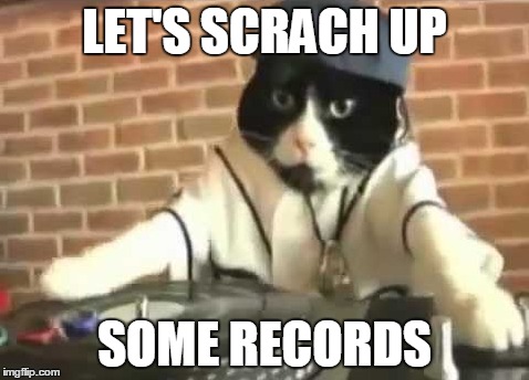 LET'S SCRACH UP SOME RECORDS | made w/ Imgflip meme maker