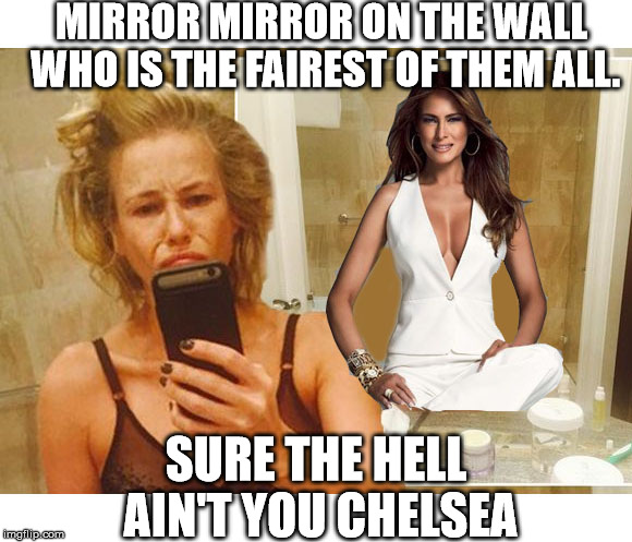 Mirror Mirror on the Wall  | MIRROR MIRROR ON THE WALL WHO IS THE FAIREST OF THEM ALL. SURE THE HELL AIN'T YOU CHELSEA | image tagged in melania trump,chelsea handler | made w/ Imgflip meme maker