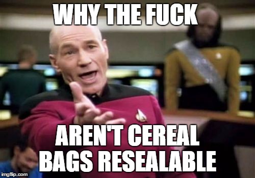 Picard Wtf Meme | WHY THE FUCK; AREN'T CEREAL BAGS RESEALABLE | image tagged in memes,picard wtf,AdviceAnimals | made w/ Imgflip meme maker