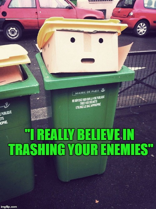"I REALLY BELIEVE IN TRASHING YOUR ENEMIES" | image tagged in donald trump,trash,white trash,trash can full,trash can,dog poop | made w/ Imgflip meme maker