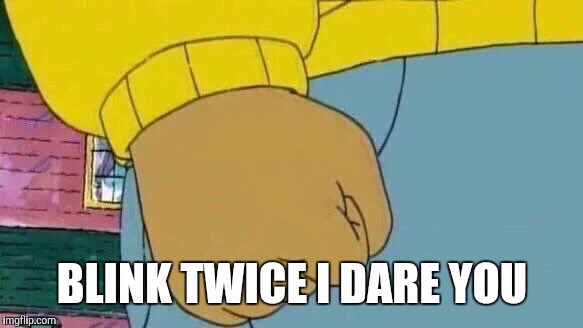 Arthur Fist | BLINK TWICE I DARE YOU | image tagged in memes,arthur fist | made w/ Imgflip meme maker